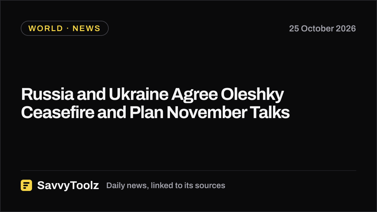 Russia and Ukraine Agree Oleshky Ceasefire and Plan November Talks