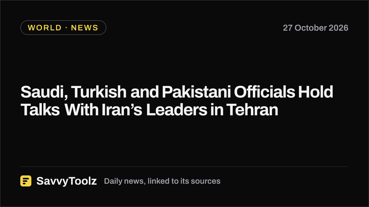 Saudi, Turkish and Pakistani Officials Hold Talks With Iran’s Leaders in Tehran